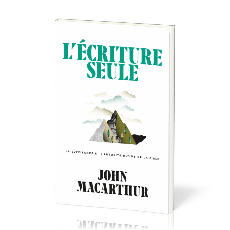 L'Écriture seule: La suffisance et l'autorité ultime de la Bible. Livre du pasteur John MacArthur.